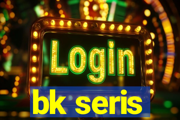 bk seris